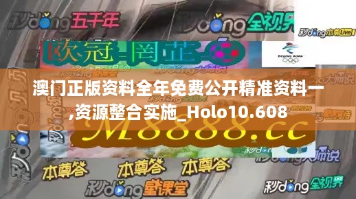 澳门正版资料全年免费公开精准资料一,资源整合实施_Holo10.608