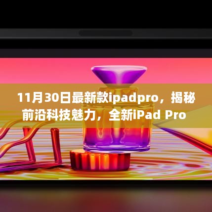 11月30日最新款ipadpro，揭秘前沿科技魅力，全新iPad Pro 11月重磅登场，革新体验引领未来生活