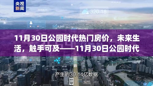 11月30日公园时代热门房价，未来高科技住宅全新体验，触手可及的生活