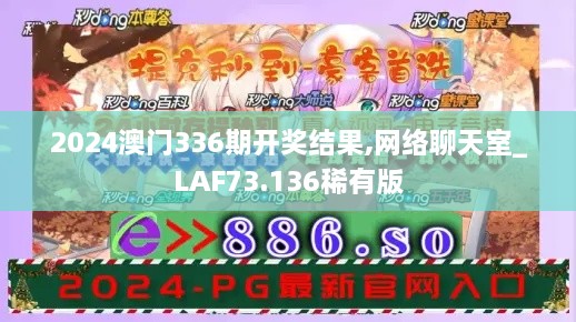 2024澳门336期开奖结果,网络聊天室_LAF73.136稀有版