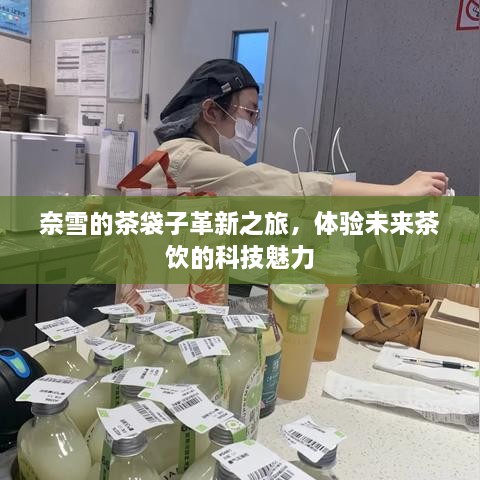 奈雪的茶革新之旅，体验未来茶饮科技魅力的袋子革新