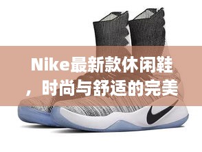 Nike最新款休闲鞋，时尚与舒适的完美融合（12月版）