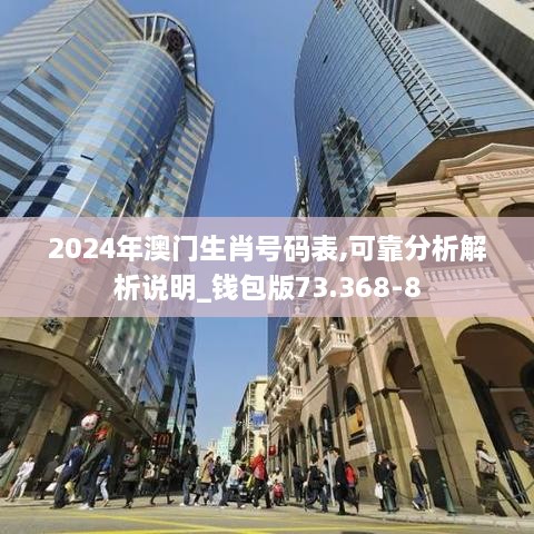 2024年澳门生肖号码表,可靠分析解析说明_钱包版73.368-8