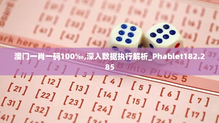 澳门一肖一码100‰,深入数据执行解析_Phablet182.285