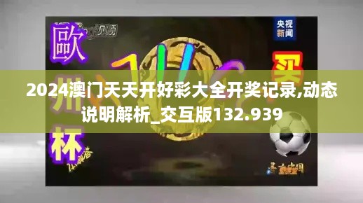 2024澳门天天开好彩大全开奖记录,动态说明解析_交互版132.939