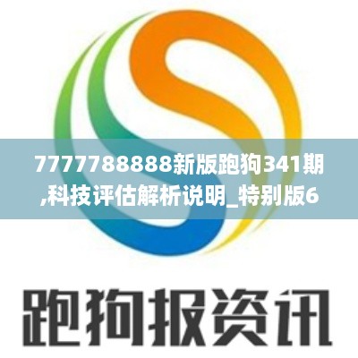 7777788888新版跑狗341期,科技评估解析说明_特别版6.419