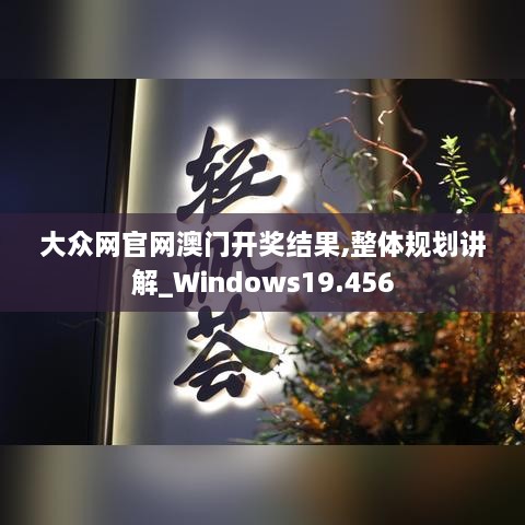 大众网官网澳门开奖结果,整体规划讲解_Windows19.456