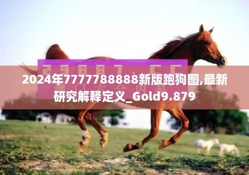 2024年7777788888新版跑狗图,最新研究解释定义_Gold9.879