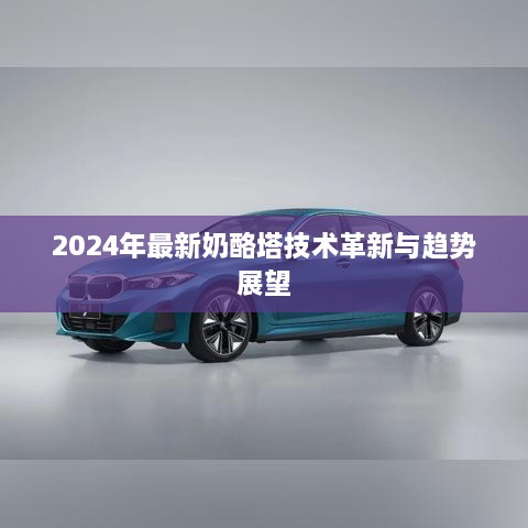 2024年奶酪塔技术革新展望与未来趋势