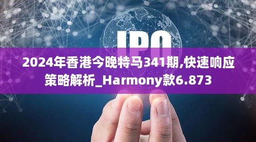 2024年香港今晚特马341期,快速响应策略解析_Harmony款6.873