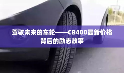 CB400最新价格背后的励志故事，驾驭未来的车轮之旅