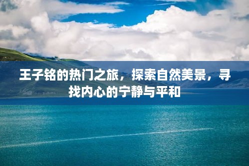 王子铭的热门之旅，探寻自然美景，寻觅内心宁静之路