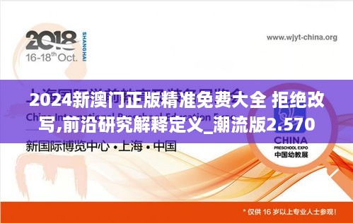 2024新澳门正版精准免费大全 拒绝改写,前沿研究解释定义_潮流版2.570