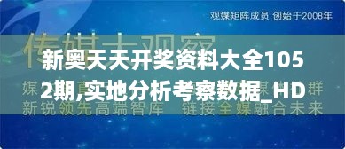 新奥天天开奖资料大全1052期,实地分析考察数据_HDR6.537