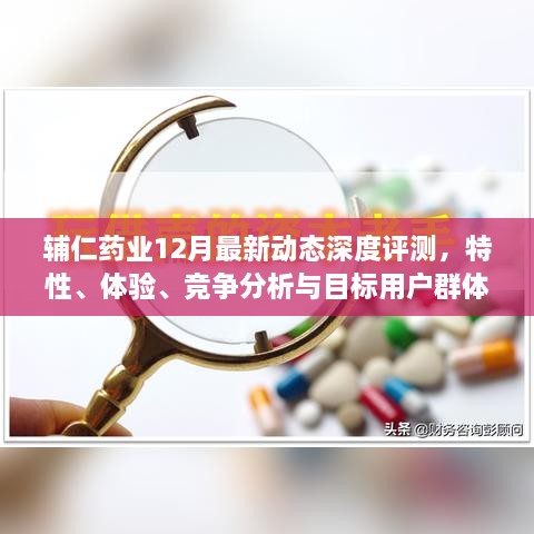 辅仁药业深度评测报告，最新动态、特性、体验、竞争分析与目标用户群体剖析