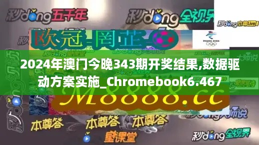 2024年澳门今晚343期开奖结果,数据驱动方案实施_Chromebook6.467