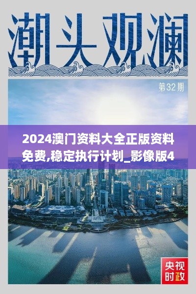 2024澳门资料大全正版资料免费,稳定执行计划_影像版4.473