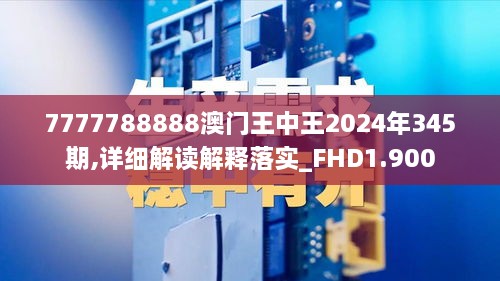 7777788888澳门王中王2024年345期,详细解读解释落实_FHD1.900