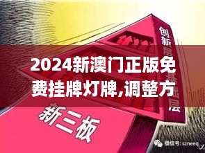 2024新澳门正版免费挂牌灯牌,调整方案执行细节_进阶款3.152