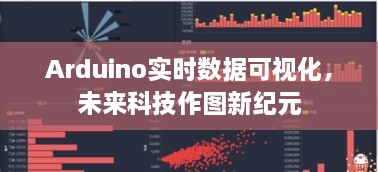 Arduino实时数据可视化，开启未来科技作图新纪元