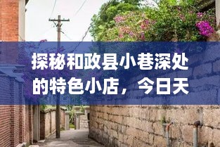 探秘和政县小巷特色小店，今日天气下的惊喜之旅