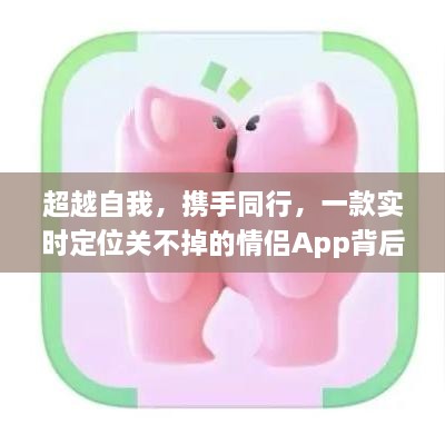 实时定位情侣App背后的励志故事，超越自我，携手同行。