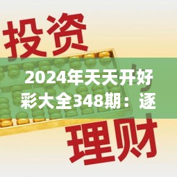 2024年天天开好彩大全348期：逐期追踪带来的财富启示