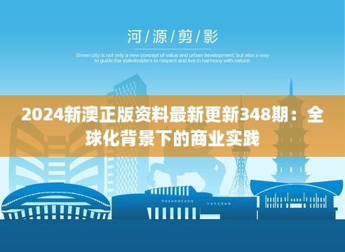 2024新澳正版资料最新更新348期：全球化背景下的商业实践