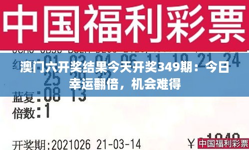 澳门六开奖结果今天开奖349期：今日幸运翻倍，机会难得