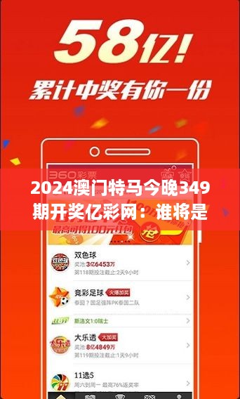 2024澳门特马今晚349期开奖亿彩网：谁将是今晚的大赢家