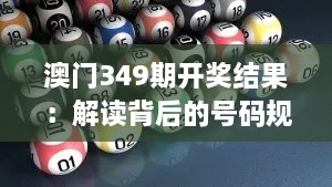 澳门349期开奖结果：解读背后的号码规律