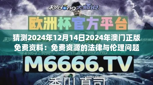 猜测2024年12月14日2024年澳门正版免费资料：免费资源的法律与伦理问题