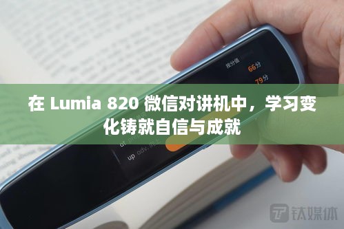 Lumia 820微信对讲机，学习变化，自信成就之路