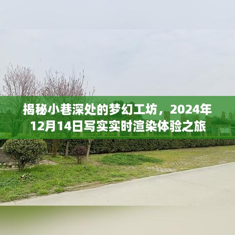 梦幻工坊探秘之旅，实时渲染体验与梦幻视觉盛宴