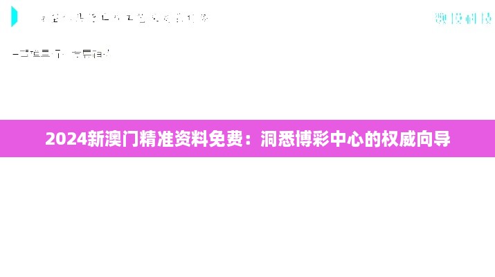 2024新澳门精准资料免费：洞悉博彩中心的权威向导