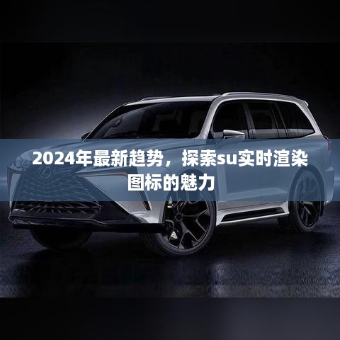 探索su实时渲染图标魅力，2024年最新趋势展望