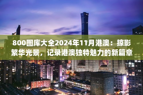 800图库大全2024年11月港澳：掠影繁华光景，记录港澳独特魅力的新篇章