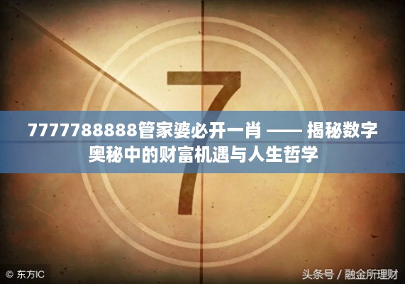 7777788888管家婆必开一肖 —— 揭秘数字奥秘中的财富机遇与人生哲学