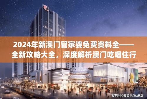 2024年新澳门管家婆免费资料全——全新攻略大全，深度解析澳门吃喝住行