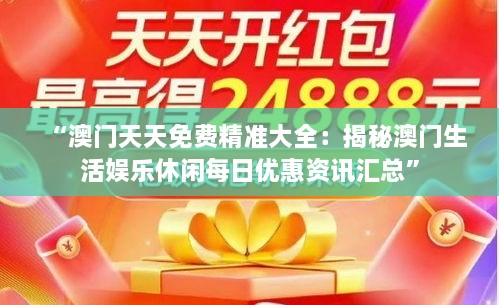 “澳门天天免费精准大全：揭秘澳门生活娱乐休闲每日优惠资讯汇总”