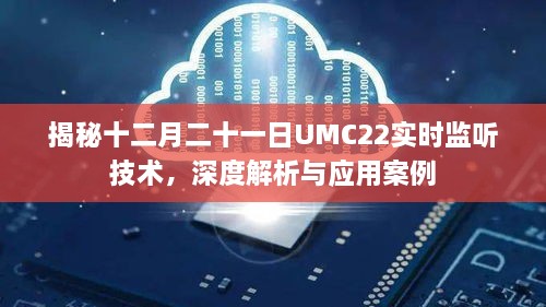 揭秘UMC22十二月二十一日实时监听技术，深度解析与应用实例