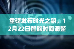 时光之钥智能时间调整系统重磅发布，科技重塑未来时刻体验，12月22日重磅上线