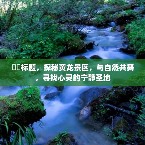 探秘黄龙景区，与自然共舞的心灵宁静圣地