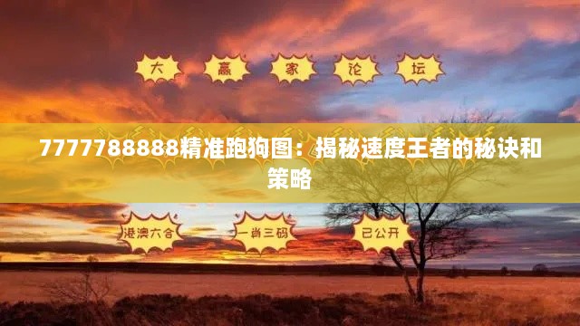 7777788888精准跑狗图：揭秘速度王者的秘诀和策略