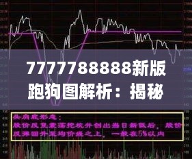 7777788888新版跑狗图解析：揭秘股市走势的数字奥义