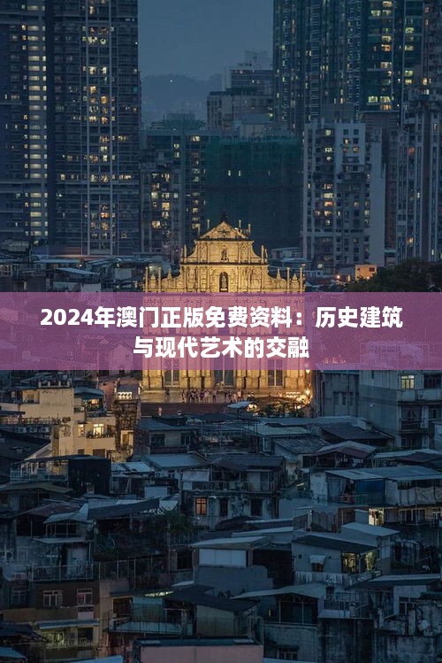 2024年澳门正版免费资料：历史建筑与现代艺术的交融