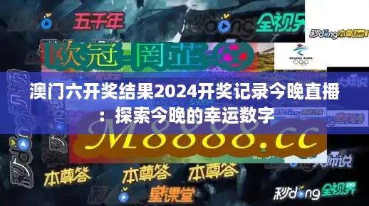 澳门六开奖结果2024开奖记录今晚直播：探索今晚的幸运数字