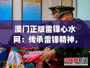 澳门正版雷锋心水网：传承雷锋精神，弘扬中华美德